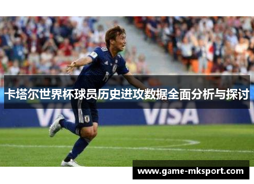 卡塔尔世界杯球员历史进攻数据全面分析与探讨