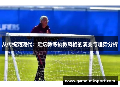 从传统到现代：足坛教练执教风格的演变与趋势分析