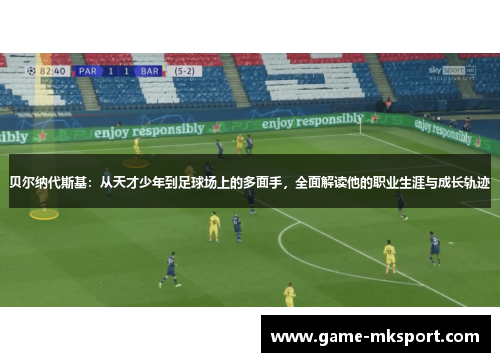 贝尔纳代斯基：从天才少年到足球场上的多面手，全面解读他的职业生涯与成长轨迹