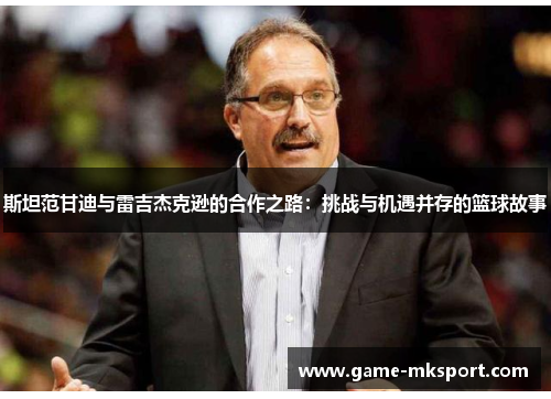 斯坦范甘迪与雷吉杰克逊的合作之路：挑战与机遇并存的篮球故事