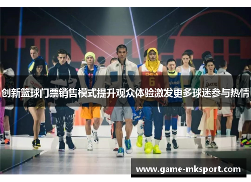 创新篮球门票销售模式提升观众体验激发更多球迷参与热情