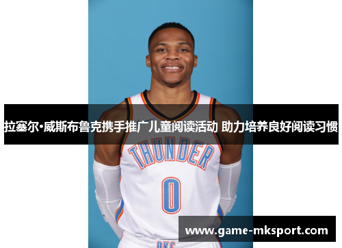 拉塞尔·威斯布鲁克携手推广儿童阅读活动 助力培养良好阅读习惯