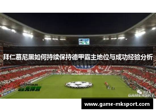拜仁慕尼黑如何持续保持德甲霸主地位与成功经验分析