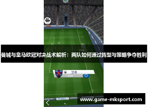 曼城与皇马欧冠对决战术解析：两队如何通过阵型与策略争夺胜利