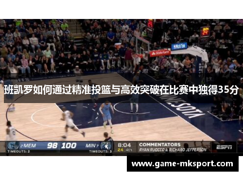 班凯罗如何通过精准投篮与高效突破在比赛中独得35分