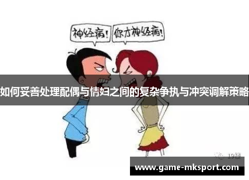 如何妥善处理配偶与情妇之间的复杂争执与冲突调解策略