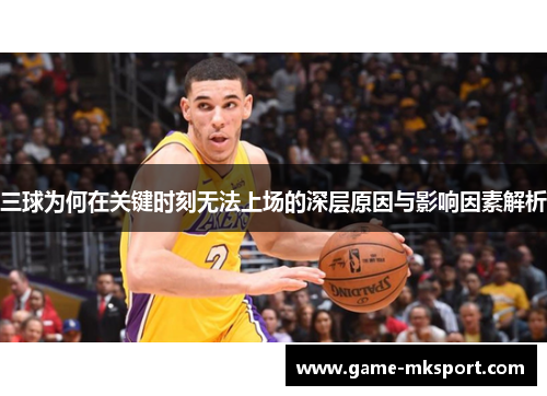 三球为何在关键时刻无法上场的深层原因与影响因素解析