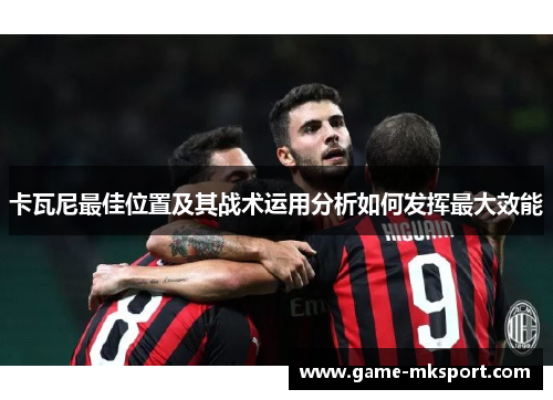 卡瓦尼最佳位置及其战术运用分析如何发挥最大效能