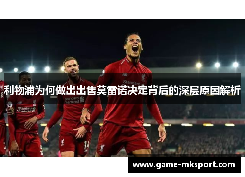 利物浦为何做出出售莫雷诺决定背后的深层原因解析