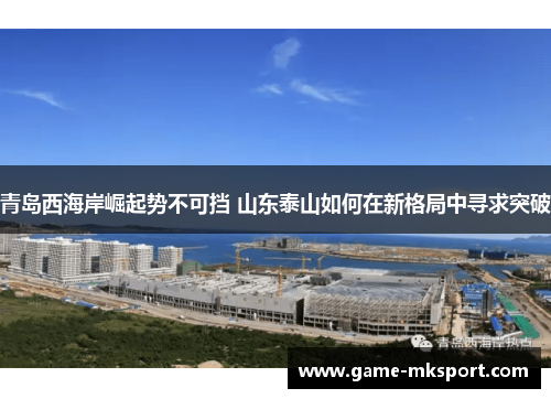 青岛西海岸崛起势不可挡 山东泰山如何在新格局中寻求突破